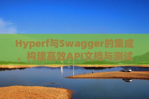 Hyperf与Swagger的集成,构建高效API文档与测试